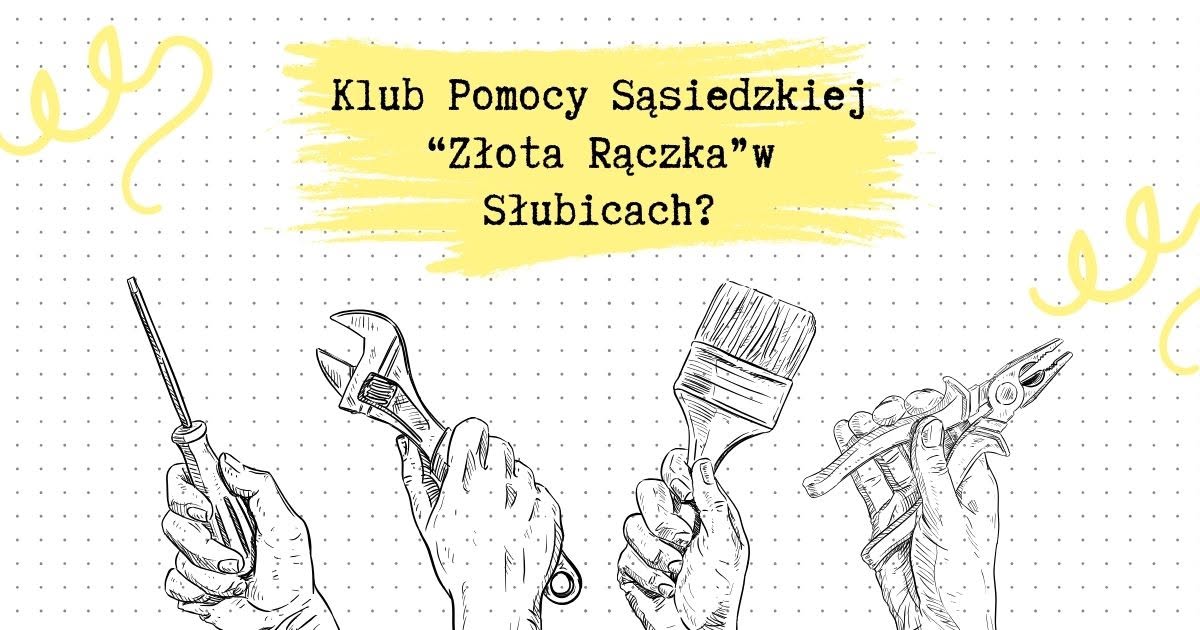 Klubu Sąsiedzkiej Pomocy „Złota Rączka” w Słubicach? OPS pyta mieszkańców o nową inicjatywę
